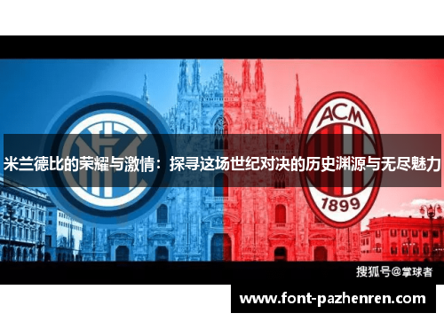 米兰德比的荣耀与激情:探寻这场世纪对决的历史渊源与无尽魅力 米兰德比的荣耀与激情:探寻这场世纪对决的历史渊源与无尽魅力
