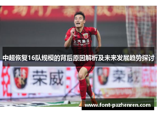 中超恢复16队规模的背后原因解析及未来发展趋势探讨 中超恢复16队规模的背后原因解析及未来发展趋势探讨