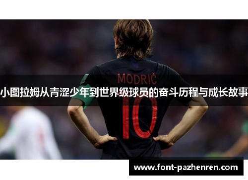 小图拉姆从青涩少年到世界级球员的奋斗历程与成长故事 小图拉姆从青涩少年到世界级球员的奋斗历程与成长故事