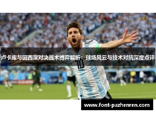 卢卡库与因西涅对决战术博弈解析：球场风云与技术对抗深度点评