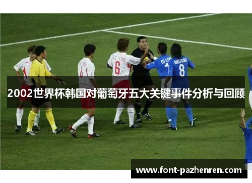 2002世界杯韩国对葡萄牙五大关键事件分析与回顾 2002世界杯韩国对葡萄牙五大关键事件分析与回顾