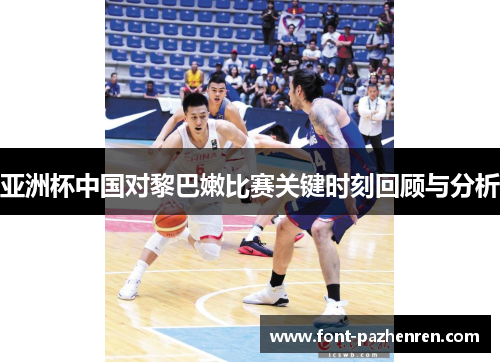 亚洲杯中国对黎巴嫩比赛关键时刻回顾与分析