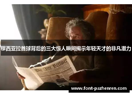 穆西亚拉首球背后的三大惊人瞬间揭示年轻天才的非凡潜力 穆西亚拉首球背后的三大惊人瞬间揭示年轻天才的非凡潜力