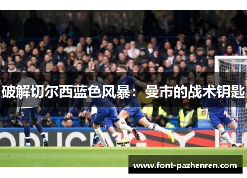 破解切尔西蓝色风暴:曼市的战术钥匙 破解切尔西蓝色风暴:曼市的战术钥匙