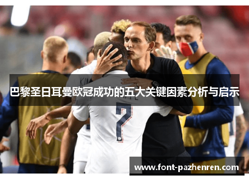 巴黎圣日耳曼欧冠成功的五大关键因素分析与启示