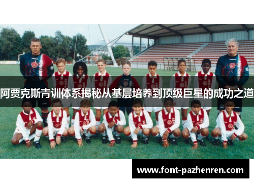 阿贾克斯青训体系揭秘从基层培养到顶级巨星的成功之道