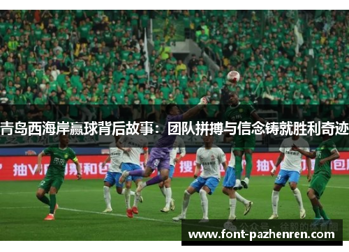 青岛西海岸赢球背后故事：团队拼搏与信念铸就胜利奇迹