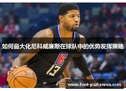 如何最大化尼科威廉斯在球队中的优势发挥策略