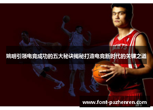 姚明引领电竞成功的五大秘诀揭秘打造电竞新时代的关键之道