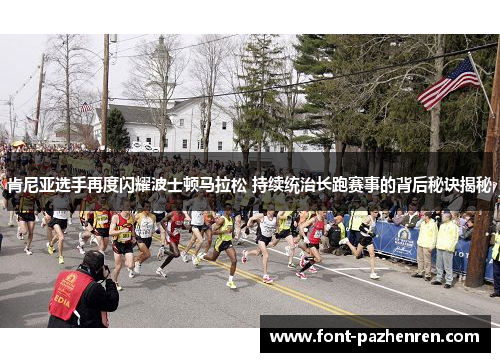 肯尼亚选手再度闪耀波士顿马拉松 持续统治长跑赛事的背后秘诀揭秘 肯尼亚选手再度闪耀波士顿马拉松 持续统治长跑赛事的背后秘诀揭秘
