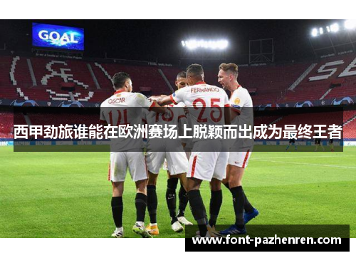西甲劲旅谁能在欧洲赛场上脱颖而出成为最终王者
