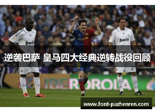 逆袭巴萨 皇马四大经典逆转战役回顾