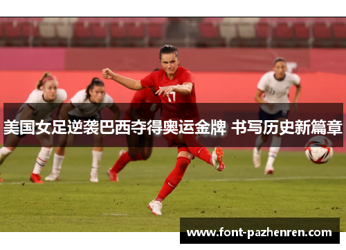 美国女足逆袭巴西夺得奥运金牌 书写历史新篇章